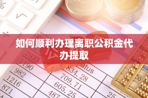 恭城如何顺利办理离职公积金代办提取