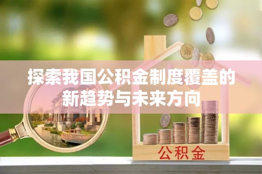 恭城探索我国公积金制度覆盖的新趋势与未来方向