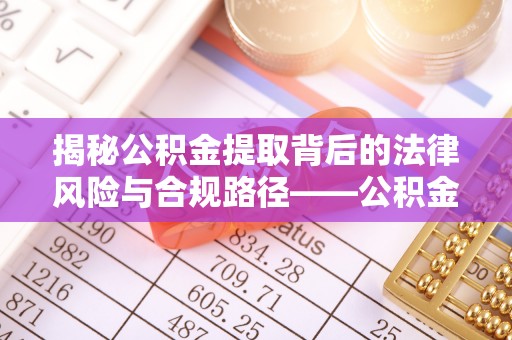 恭城揭秘公积金提取背后的法律风险与合规路径——公积金代办提取违法不？