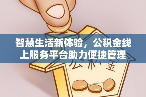 恭城智慧生活新体验，公积金线上服务平台助力便捷管理