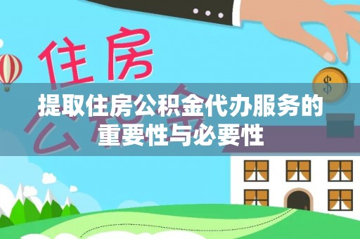 恭城提取住房公积金代办服务的重要性与必要性