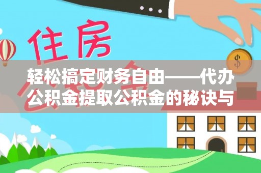 恭城轻松搞定财务自由——代办公积金提取公积金的秘诀与技巧