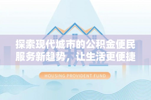 恭城探索现代城市的公积金便民服务新趋势，让生活更便捷