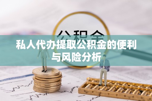 恭城私人代办提取公积金的便利与风险分析