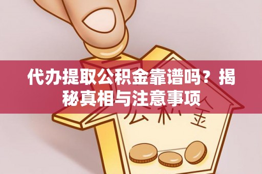 恭城代办提取公积金靠谱吗？揭秘真相与注意事项