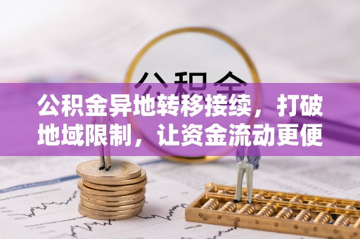 恭城公积金异地转移接续，打破地域限制，让资金流动更便捷